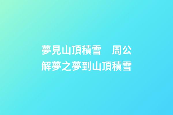 夢見山頂積雪　周公解夢之夢到山頂積雪